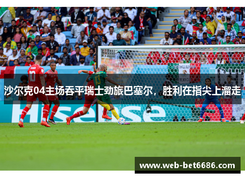 沙尔克04主场吞平瑞士劲旅巴塞尔，胜利在指尖上溜走