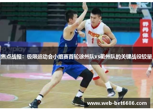 焦点战报：极限运动会小组赛首轮徐州队vs衢州队的关键战役较量